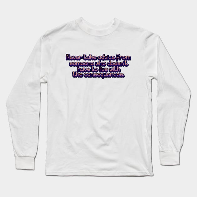 Never take advice Long Sleeve T-Shirt by SnarkCentral